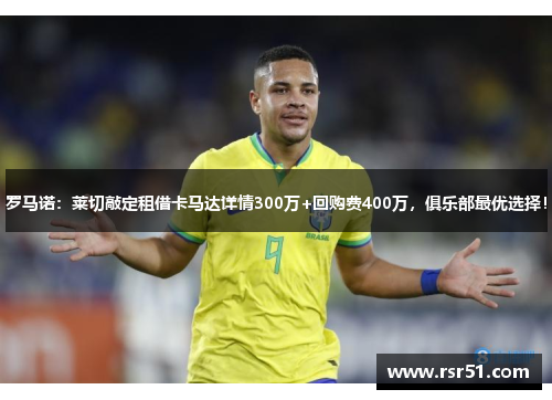 罗马诺：莱切敲定租借卡马达详情300万+回购费400万，俱乐部最优选择！