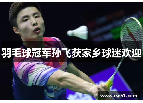 羽毛球冠军孙飞获家乡球迷欢迎